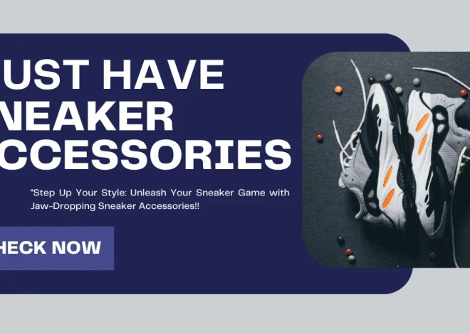 Top 30 Unique must have Sneaker Accessories