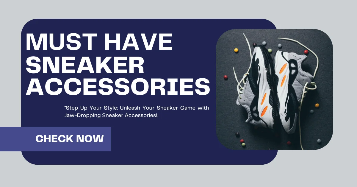 Top 30 Unique must have Sneaker Accessories